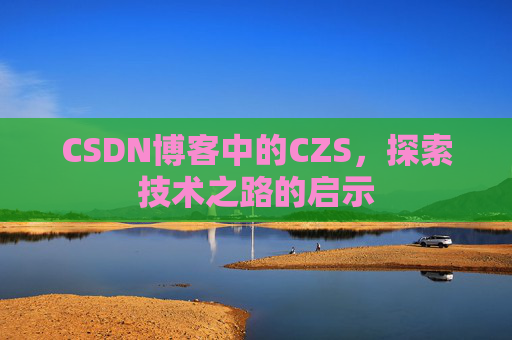 CSDN博客中的CZS，探索技术之路的启示